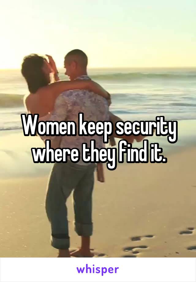 Women keep security where they find it.