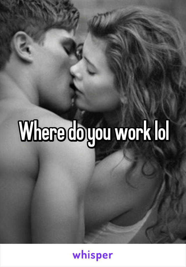 Where do you work lol