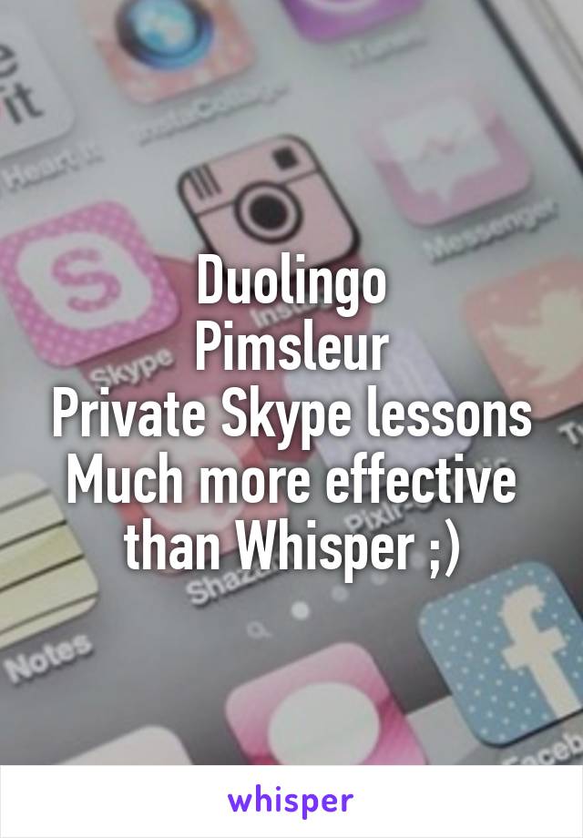 Duolingo
Pimsleur
Private Skype lessons
Much more effective than Whisper ;)