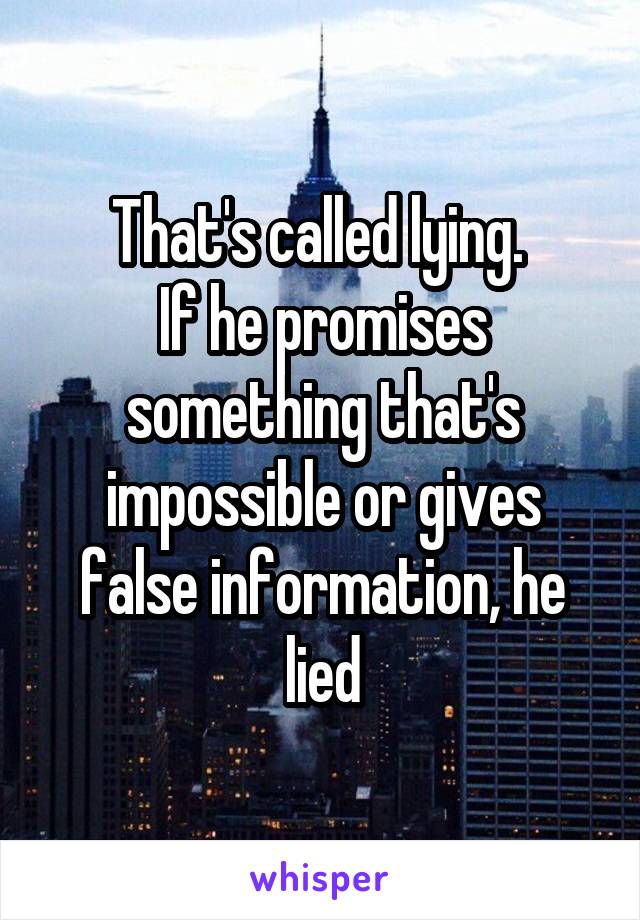 That's called lying. 
If he promises something that's impossible or gives false information, he lied