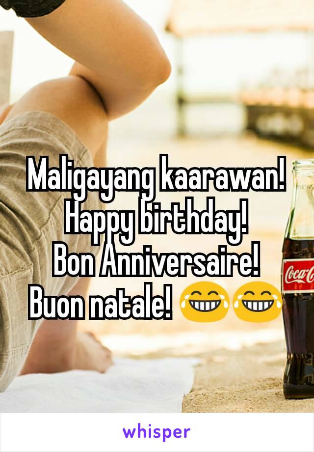 Maligayang kaarawan!
Happy birthday!
Bon Anniversaire!
Buon natale! 😂😂