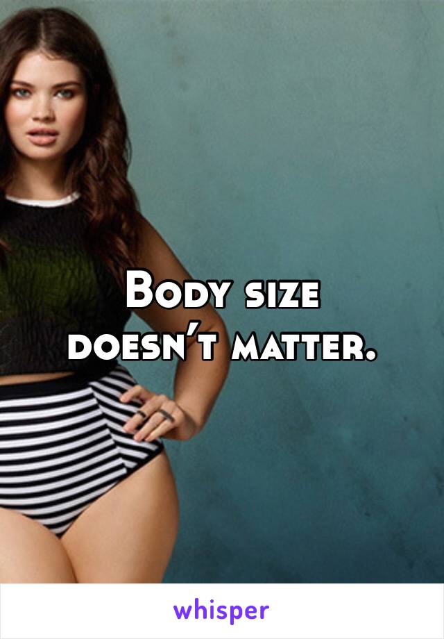 Body size doesn’t matter.