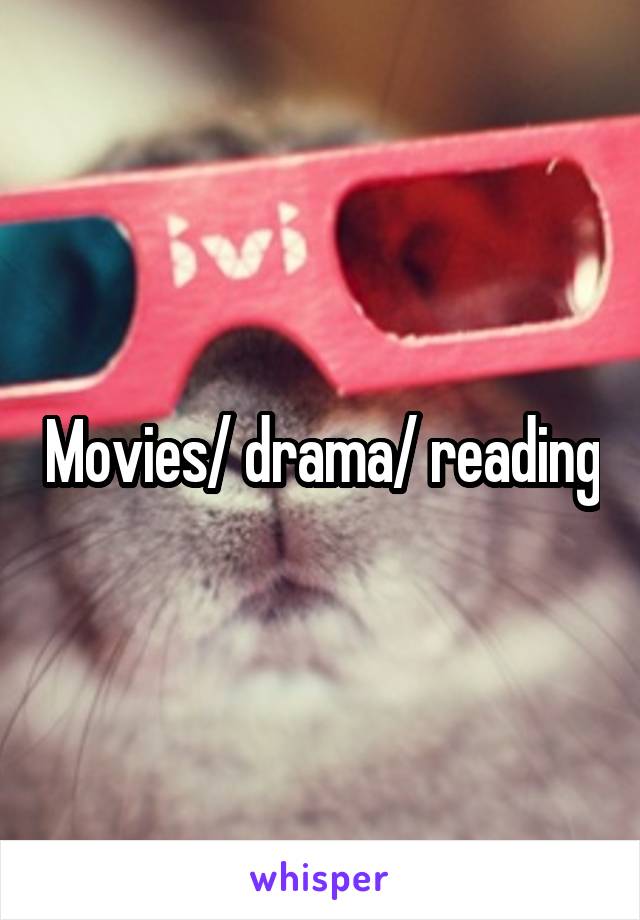 Movies/ drama/ reading