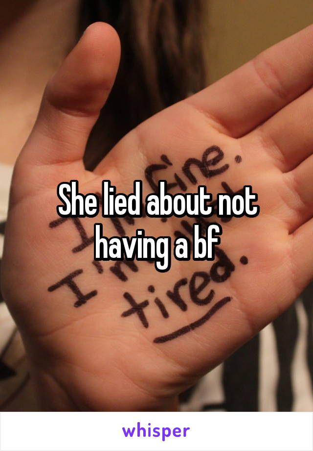 She lied about not having a bf