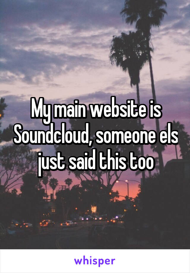 My main website is Soundcloud, someone els just said this too