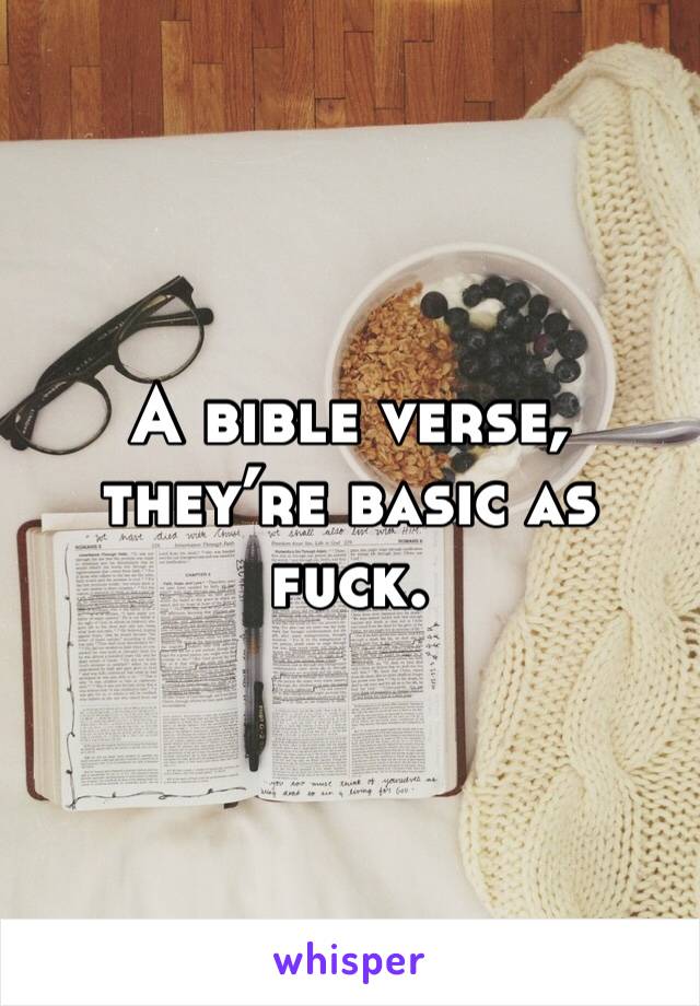 A bible verse, they’re basic as fuck.