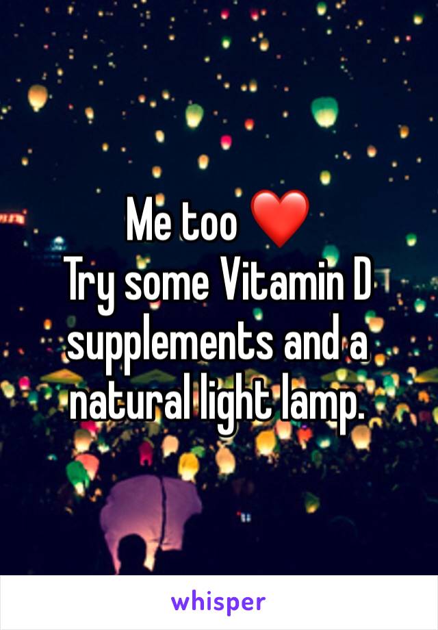 Me too ❤️
Try some Vitamin D supplements and a natural light lamp. 