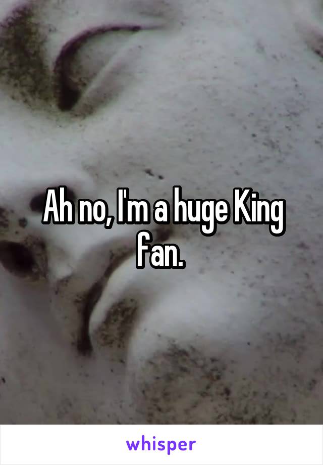 Ah no, I'm a huge King fan. 