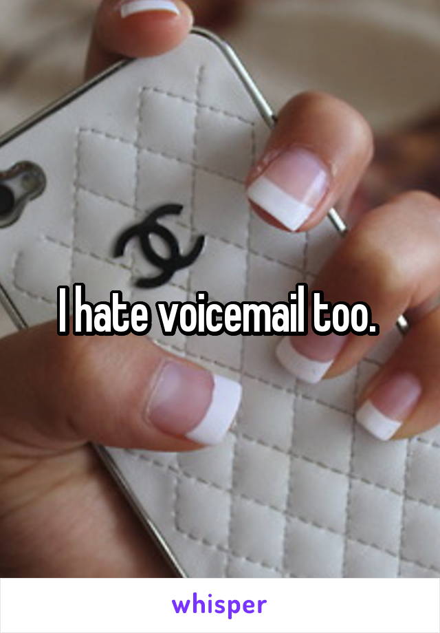 I hate voicemail too. 