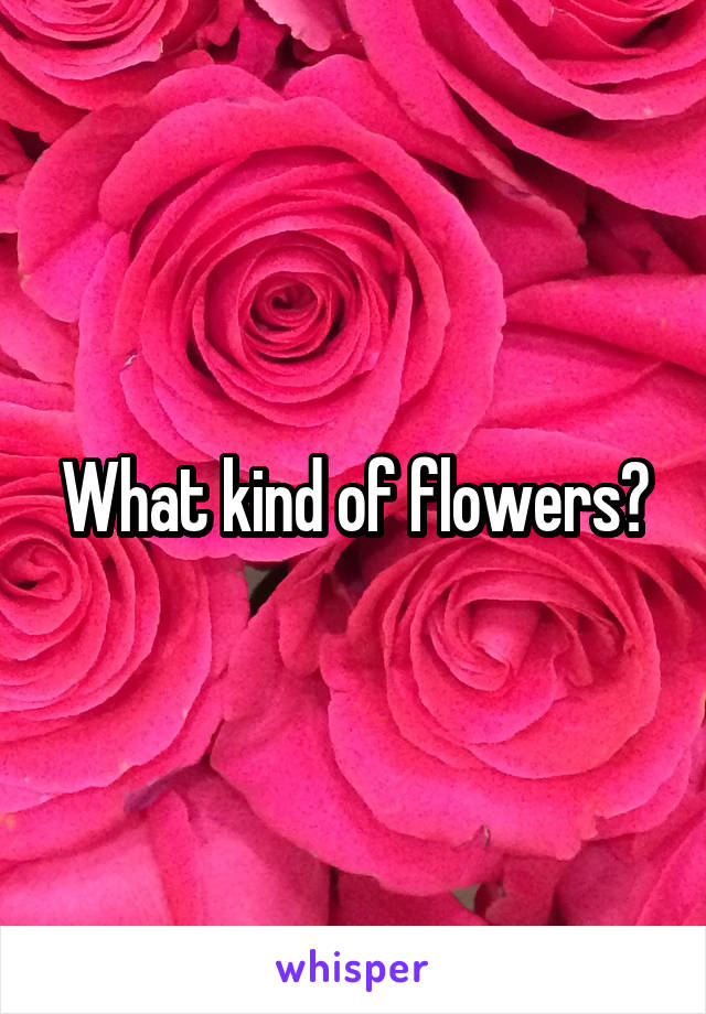 What kind of flowers?