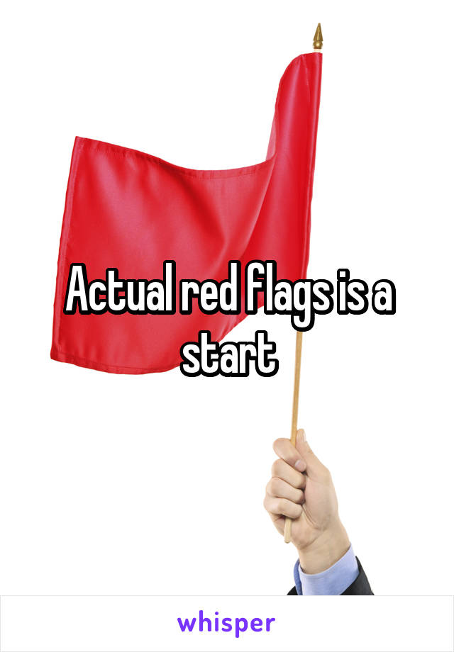 Actual red flags is a start