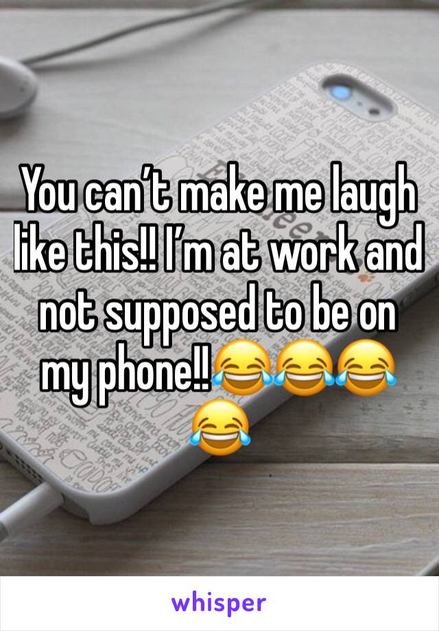 You can’t make me laugh like this!! I’m at work and not supposed to be on my phone!!😂😂😂😂