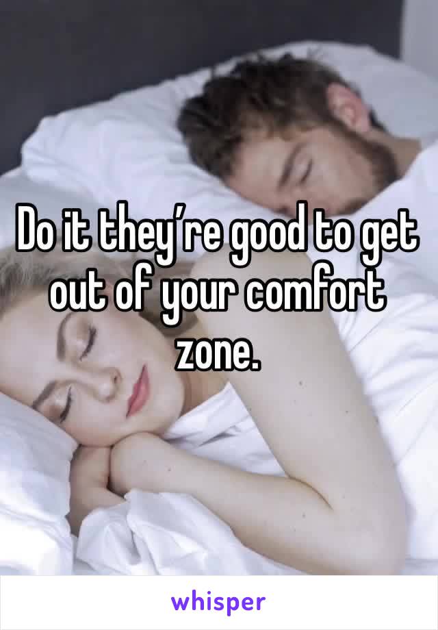 Do it they’re good to get out of your comfort zone.