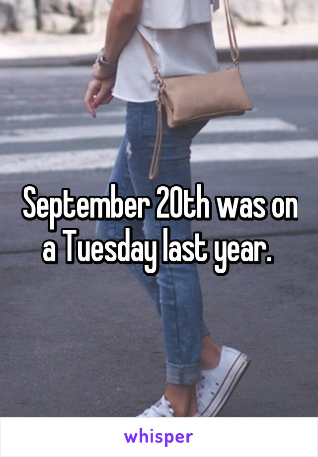 September 20th was on a Tuesday last year. 