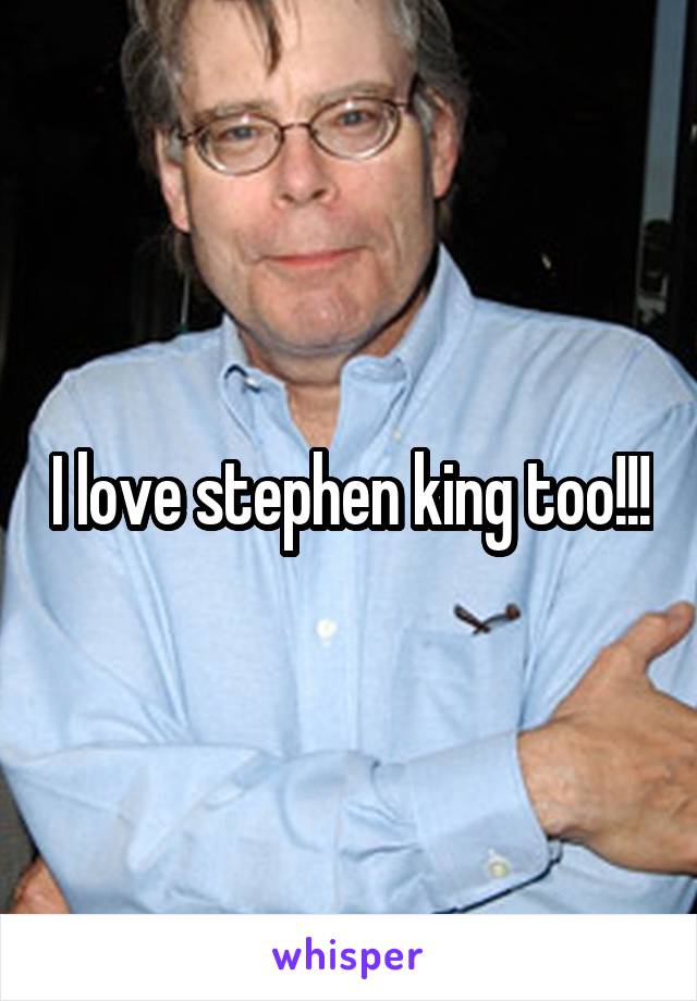 I love stephen king too!!!