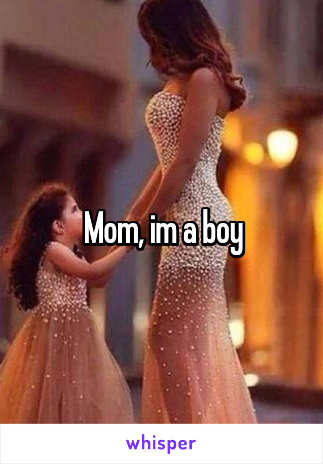 Mom, im a boy
