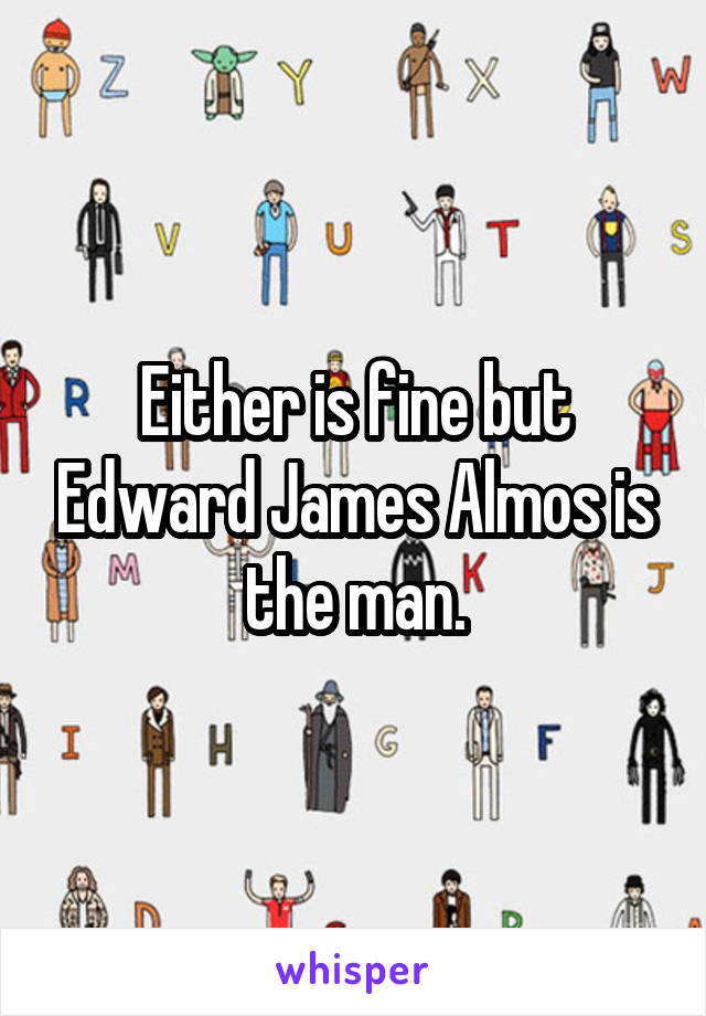 Either is fine but Edward James Almos is the man.