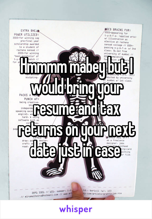 Hmmmm mabey but I would bring your resume and tax returns on your next date just in case 
