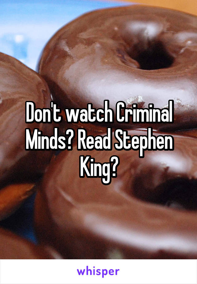 Don't watch Criminal Minds? Read Stephen King?