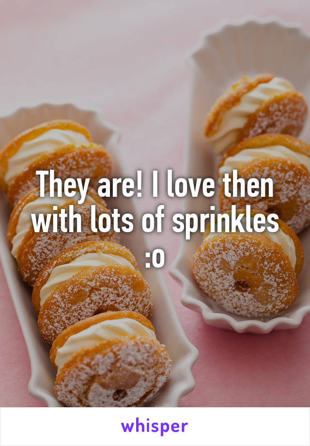 They are! I love then with lots of sprinkles :o