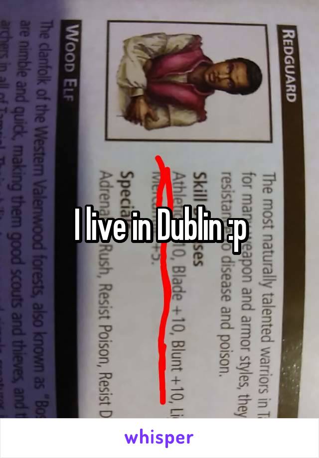 I live in Dublin :p