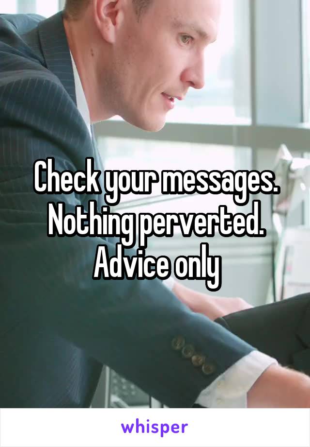 Check your messages. Nothing perverted. Advice only