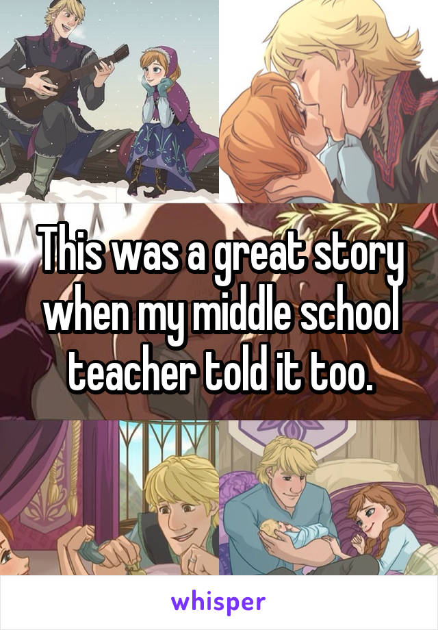 This was a great story when my middle school teacher told it too.