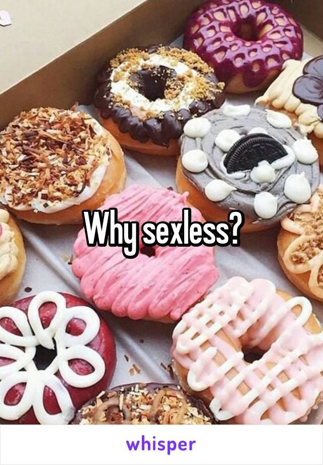 Why sexless?