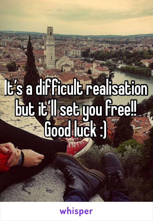 It’s a difficult realisation but it’ll set you free!! Good luck :)