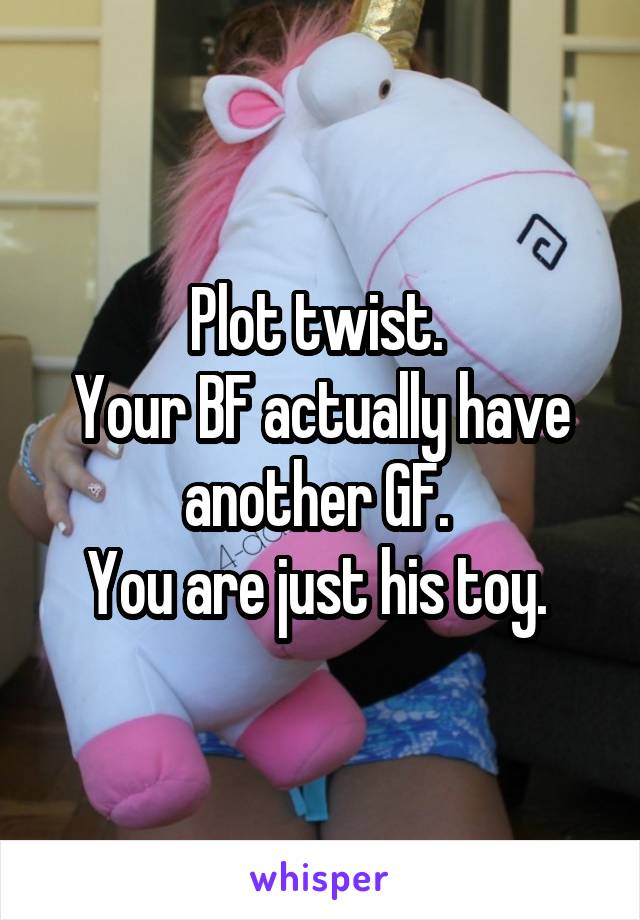 Plot twist. 
Your BF actually have another GF. 
You are just his toy. 