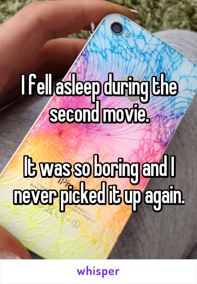 I fell asleep during the second movie.

It was so boring and I never picked it up again.