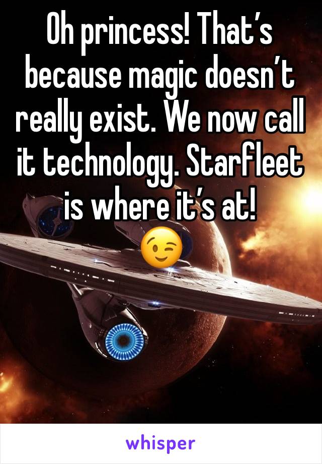 Oh princess! That’s because magic doesn’t really exist. We now call it technology. Starfleet is where it’s at!
😉



