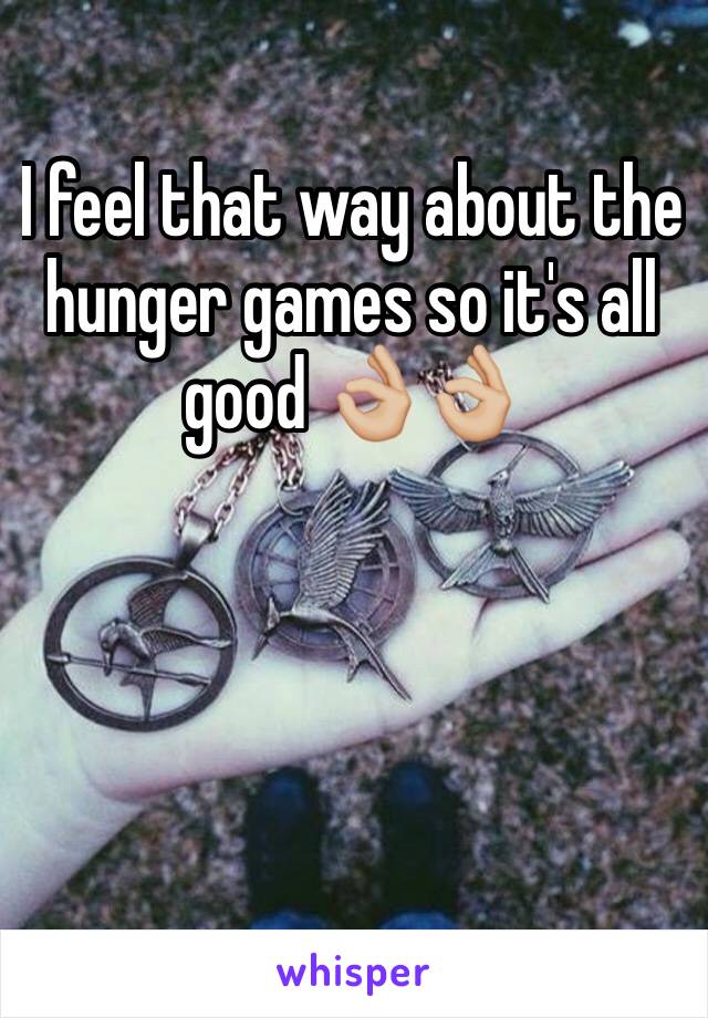 I feel that way about the hunger games so it's all good 👌🏼👌🏼