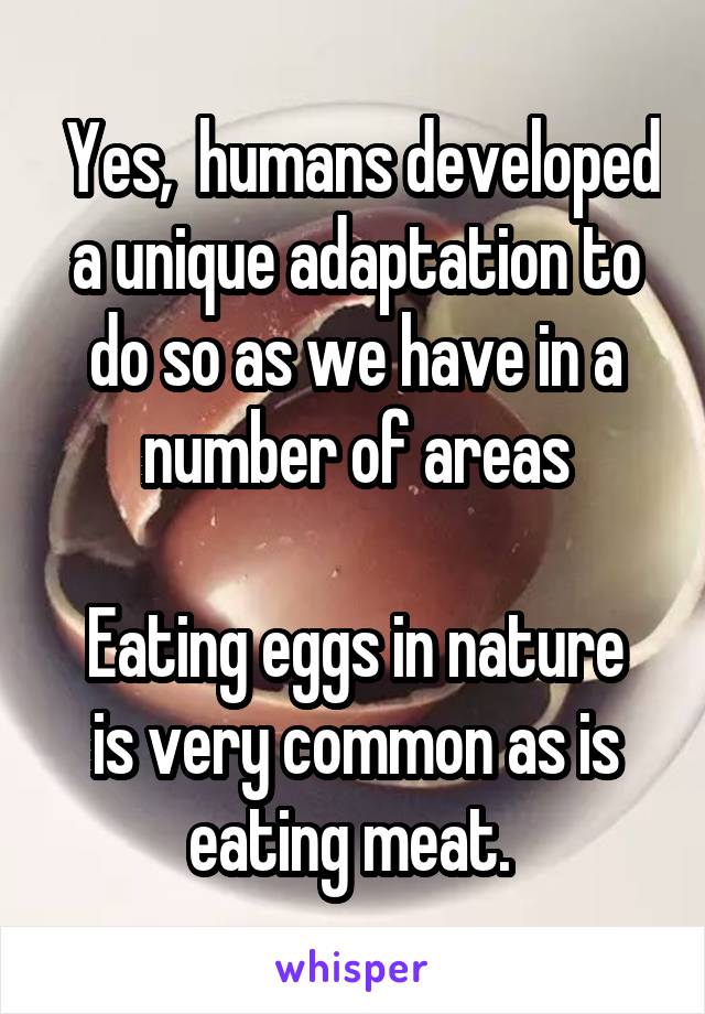  Yes,  humans developed a unique adaptation to do so as we have in a number of areas

Eating eggs in nature is very common as is eating meat. 