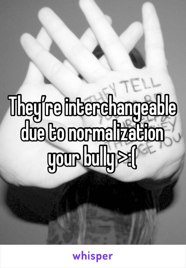 They’re interchangeable due to normalization your bully >:(