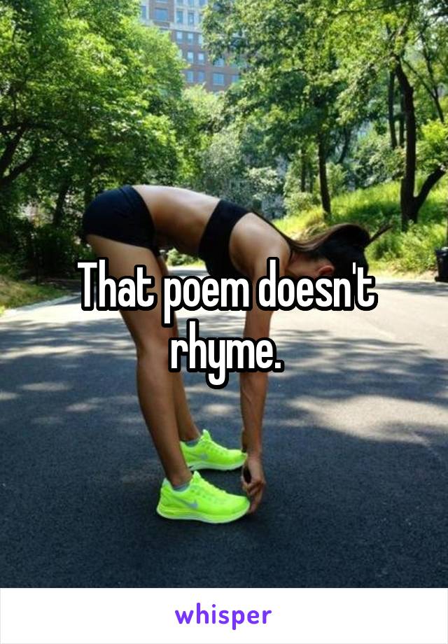 That poem doesn't rhyme.