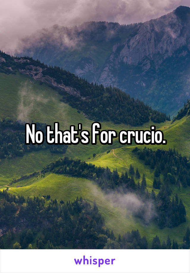 No that's for crucio.