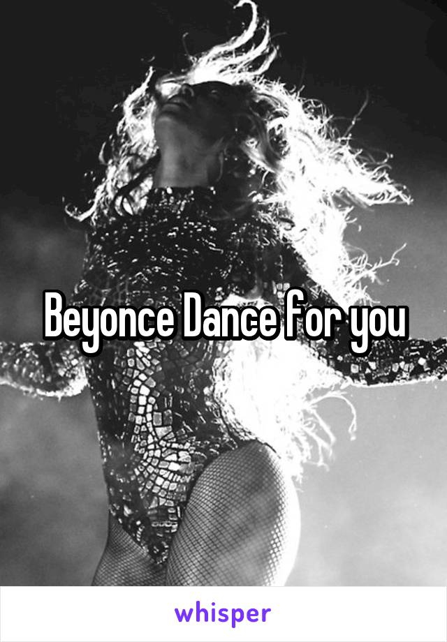 Beyonce Dance for you