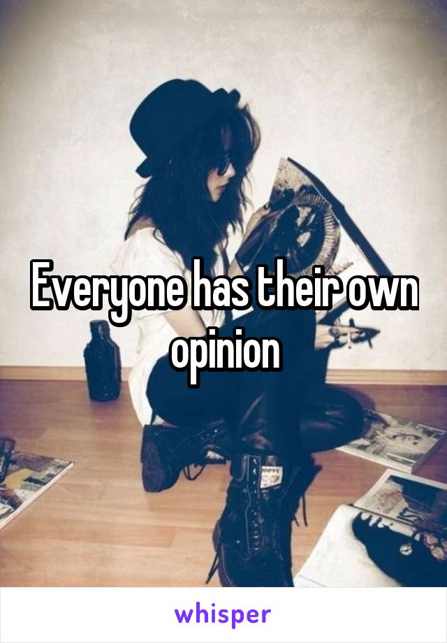 Everyone has their own opinion