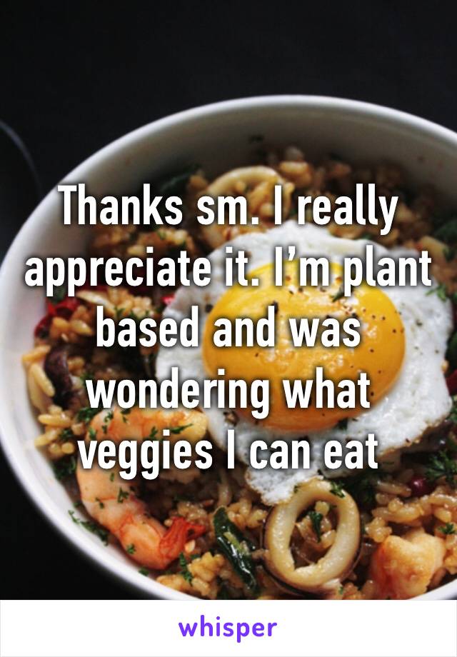 Thanks sm. I really appreciate it. I’m plant based and was wondering what veggies I can eat 