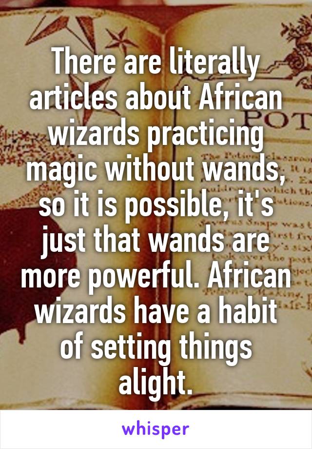 There are literally articles about African wizards practicing magic without wands, so it is possible, it's just that wands are more powerful. African wizards have a habit of setting things alight.