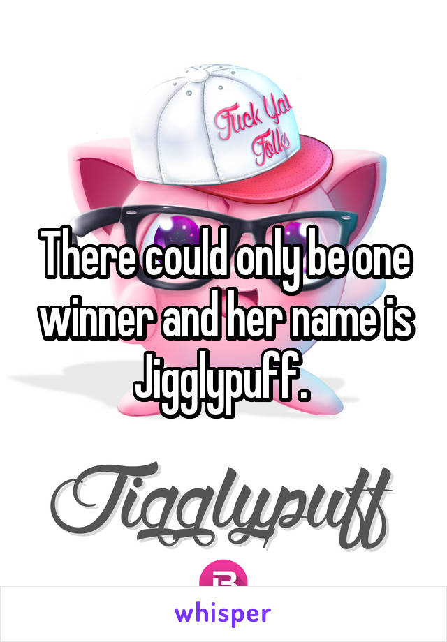 There could only be one winner and her name is Jigglypuff. 