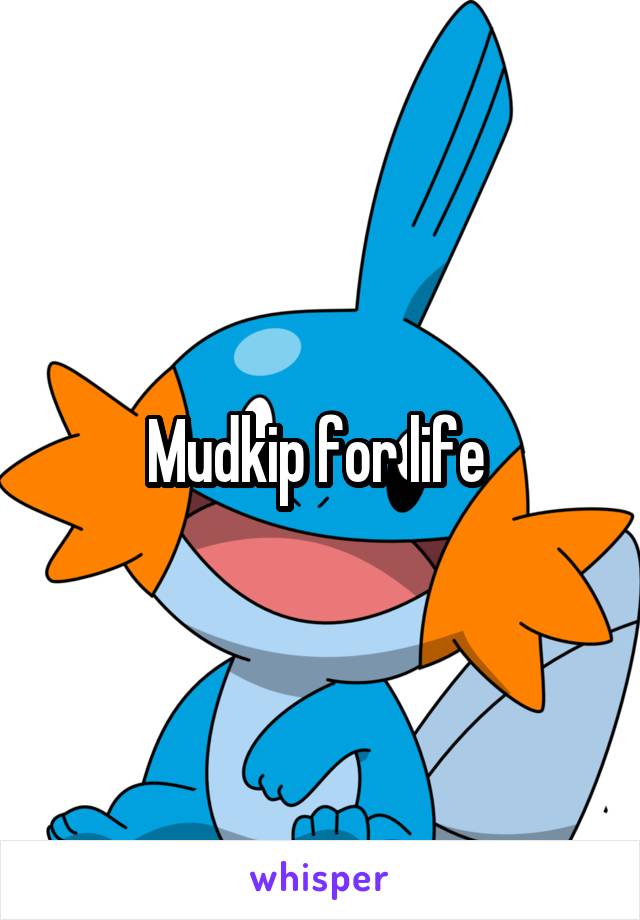 Mudkip for life 