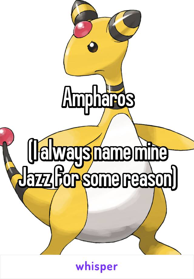 Ampharos

(I always name mine Jazz for some reason)