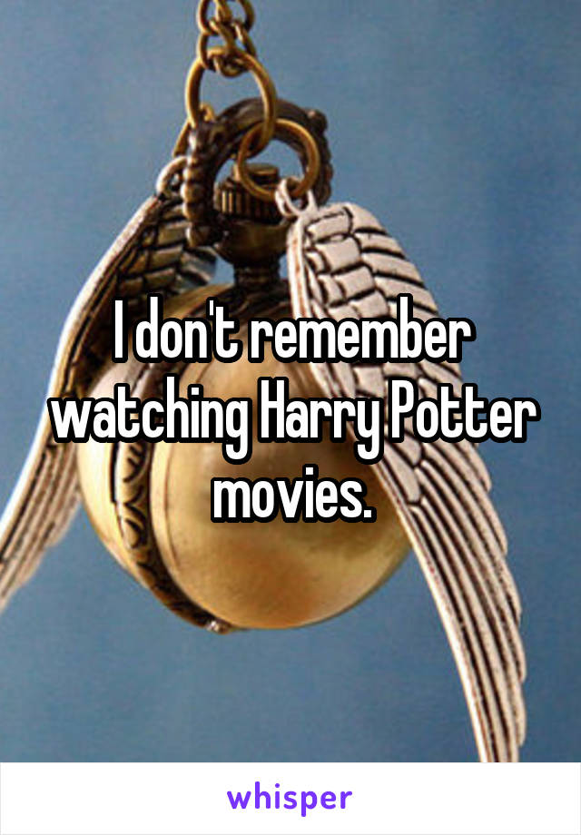 I don't remember watching Harry Potter movies.