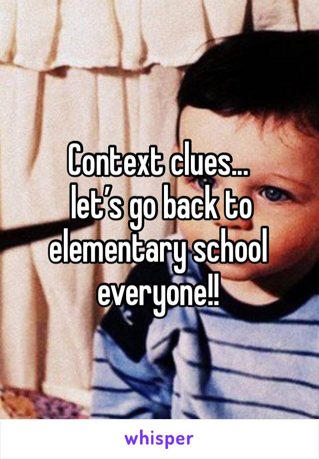 Context clues...
 let’s go back to elementary school everyone!!