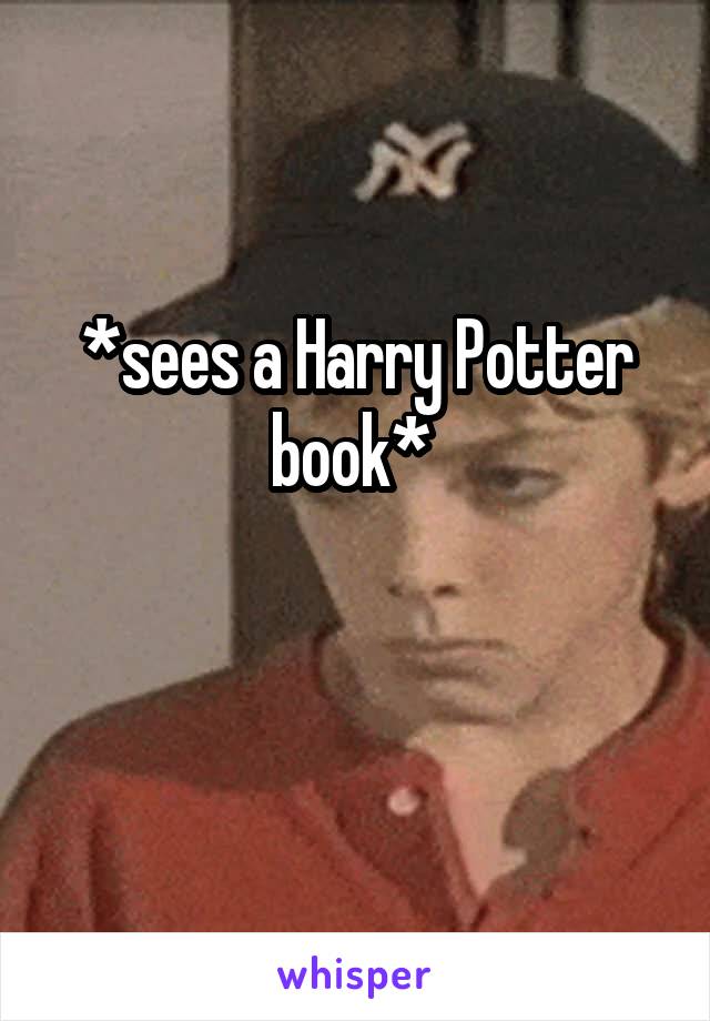 *sees a Harry Potter book* 

