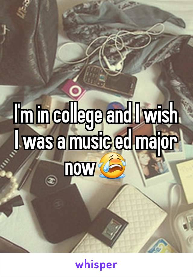 I'm in college and I wish I was a music ed major now😭
