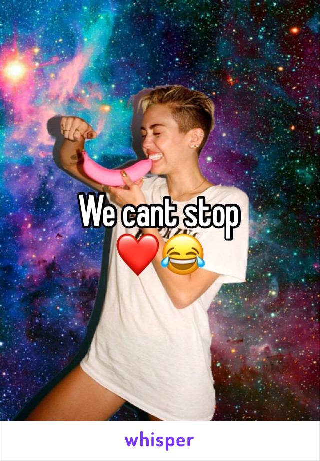 We cant stop 
❤️😂