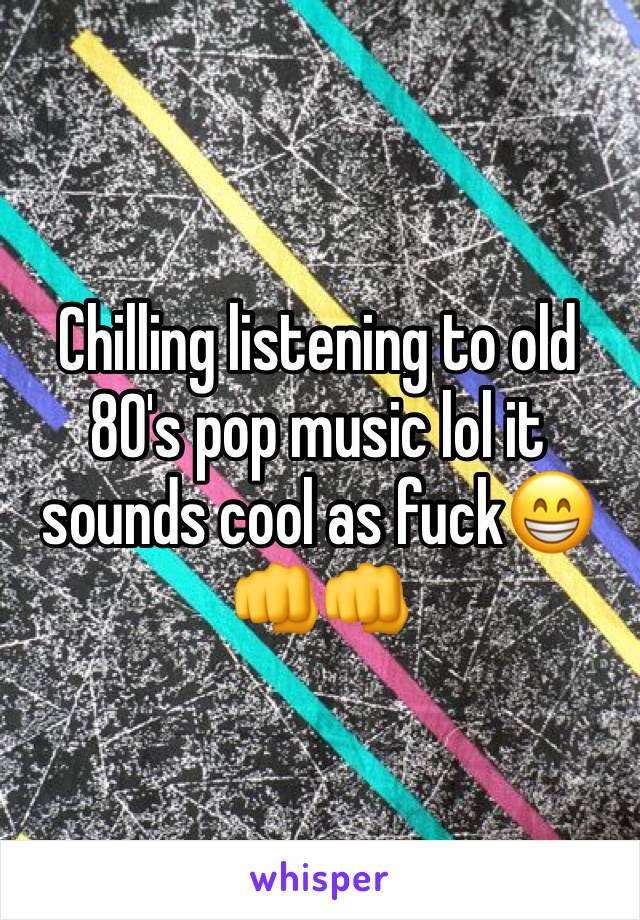 Chilling listening to old 80's pop music lol it sounds cool as fuck😁👊👊